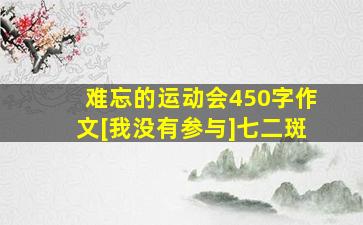 难忘的运动会450字作文[我没有参与]七二斑